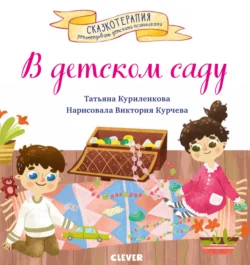 В детском саду. Сказка, которая поможет малышу адаптироваться в детском саду, Татьяна Куриленкова