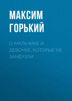 О мальчике и девочке, которые не замёрзли, Максим Горький