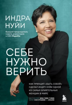 Себе нужно верить. Как принцип «быть собой» сделал Индру Нуйи одной из самых влиятельных женщин в мире, Индра Нуйи