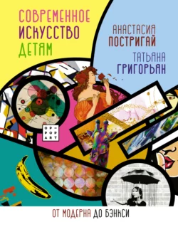 Современное искусство детям. От модерна до Бэнкси, Анастасия Постригай