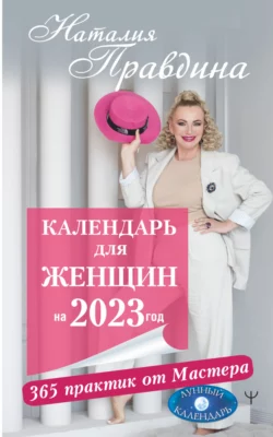 Календарь для женщин на 2023 год. 365 практик от Мастера. Лунный календарь Наталия Правдина