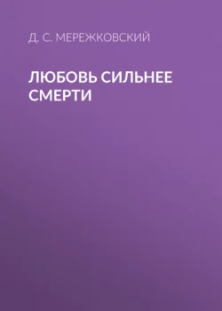 Любовь сильнее смерти, Дмитрий Мережковский