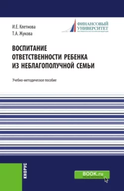 Воспитание ответственности ребенка из неблагополучной семьи. (Бакалавриат, Магистратура). Учебно-методическое пособие., Инна Клетнова