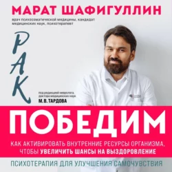 Рак победим. Как активировать внутренние ресурсы организма, чтобы увеличить шансы на выздоровление, Марат Шафигуллин