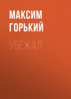 Убежал, Максим Горький