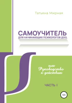 Самоучитель для начинающих психологов ДОО  или Руководство к действию Татьяна Мирная