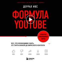 Формула YouTube. Все, что необходимо знать, от старта канала до вирусного контента, Деррал Ивс