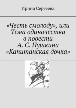 «Честь смолоду», или Тема одиночества в повести А. С. Пушкина «Капитанская дочка», Ирина Сергеева