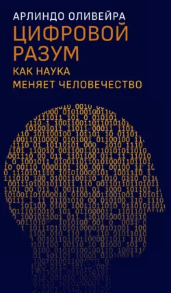 Цифровой разум. Как наука меняет человечество Арлиндо Оливейра