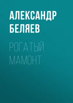 Рогатый мамонт, Александр Беляев