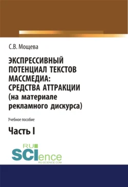 Экспрессивный потенциал текстов массмедиа: средства аттракции (на материале рекламного дискурса). Часть 1. (Бакалавриат). Учебное пособие., Светлана Мощева