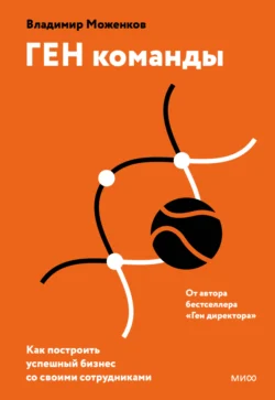 ГЕН команды. Как построить успешный бизнес со своими сотрудниками, Владимир Моженков