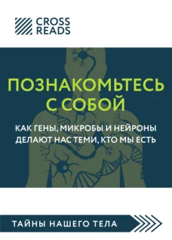 Саммари книги «Познакомьтесь с собой. Как гены, микробы и нейроны делают нас теми, кто мы есть», Коллектив авторов