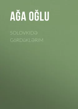 Solovkidə gördüklərim Ağa oğlu