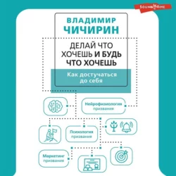 Делай что хочешь и будь что хочешь. Как достучаться до себя, Владимир Чичирин