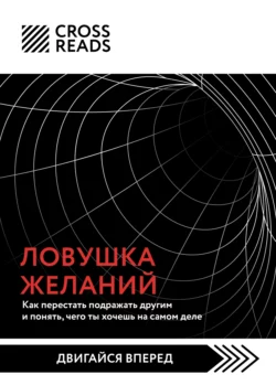 Саммари книги «Ловушка желаний: как перестать подражать другим и понять, чего ты хочешь на самом деле», Коллектив авторов