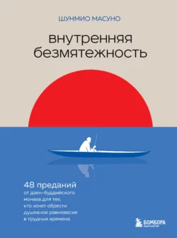 Внутренняя безмятежность. 48 преданий от дзен-буддийского монаха для тех, кто хочет обрести душевное равновесие в трудные времена, Шунмио Масуно