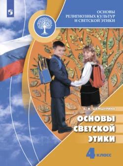 Основы религиозных культур и светской этики. Основы светской этики. 4 класс Алла Шемшурина