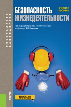 Безопасность жизнедеятельности. (Бакалавриат, Магистратура, Специалитет). Учебное пособие., Александр Сидоров