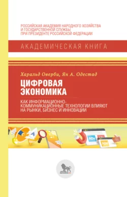 Цифровая экономика. Как информационно-коммуникационные технологии влияют на рынки  бизнес и инновации Харальд Оверби и Ян А. Одестад