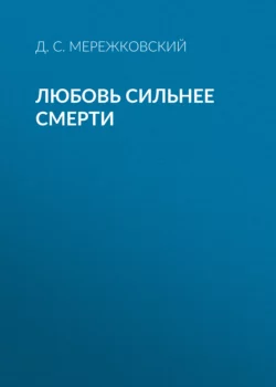 Любовь сильнее смерти, Дмитрий Мережковский