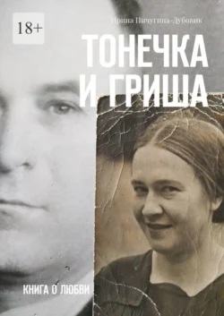 Тонечка и Гриша. Книга о любви, Ирина Пичугина-Дубовик