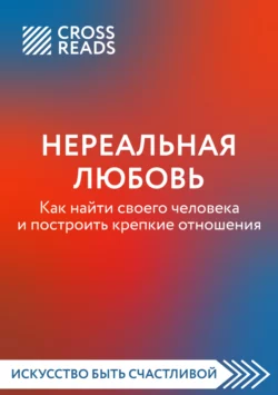 Саммари книги «Нереальная любовь. Как найти своего человека и построить крепкие отношения», Коллектив авторов