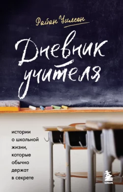 Дневник учителя. Истории о школьной жизни, которые обычно держат в секрете, Райан Уилсон