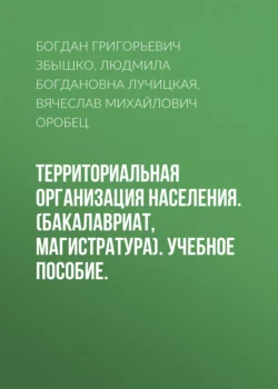 Территориальная организация населения. (Бакалавриат  Магистратура). Учебное пособие. Вячеслав Оробец и Людмила Лучицкая