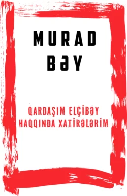 Qardaşım Elçibəy haqqında xatirələrim Murad bəy