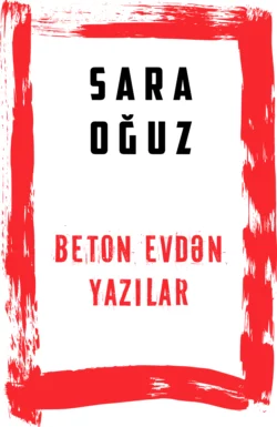 Beton evdən qeydlər, Sara Oğuz