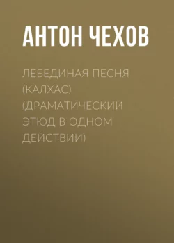 Лебединая песня (Калхас) (драматический этюд в одном действии), Антон Чехов