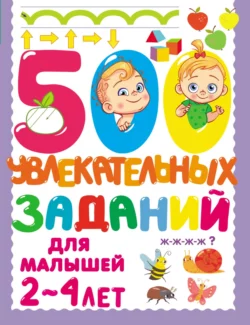 500 увлекательных заданий для малышей 2–4 лет Валентина Дмитриева