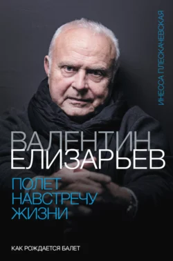 Валентин Елизарьев. Полет навстречу жизни. Как рождается балет Инесса Плескачевская