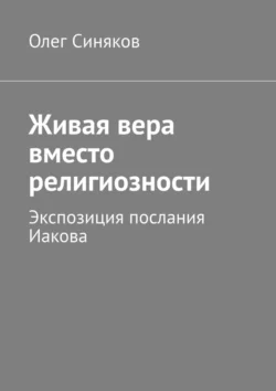 Живая вера вместо религиозности. Экспозиция послания Иакова Олег Синяков