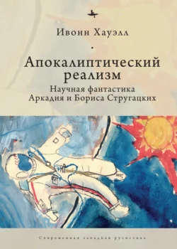 Апокалиптический реализм. Научная фантастика Аркадия и Бориса Стругацких, Ивонн Хауэлл