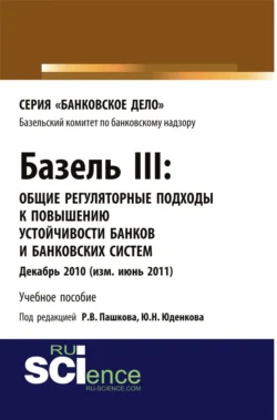 Базель III: Общие регуляторные подходы к повышению устойчивости банков и банковских систем. (Бакалавриат). (Магистратура). Учебное пособие Юрий Юденков и Роман Пашков