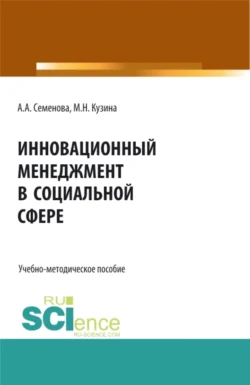 Инновационный менеджмент в социальной сфере. (Бакалавриат). Учебно-методическое пособие. Маргарита Кузина и Алла Семенова