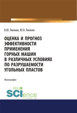 Оценка и прогноз эффективности применения горных машин в различных условиях по разрушаемости угольных пластов. (Аспирантура, Бакалавриат, Магистратура). Монография., Юрий Линник