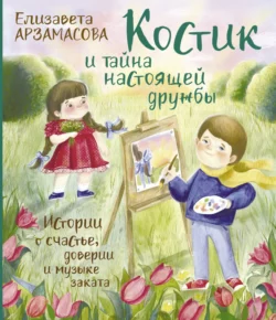 Костик и тайна настоящей дружбы. Истории о счастье, доверии и музыке заката, Елизавета Арзамасова