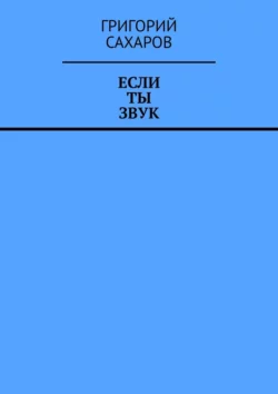 Если ты звук, Григорий Сахаров