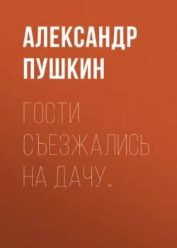 Гости съезжались на дачу… Александр Пушкин