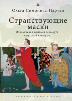 Странствующие маски. Итальянская комедия дель арте в русской культуре, Ольга Симонова-Партан