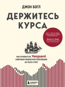 Держитесь курса. Как основатель Vanguard совершил индексную революцию на Уолл-стрит, Джон Богл