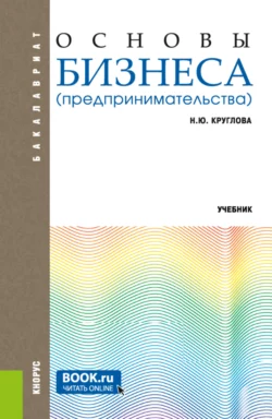 Основы бизнеса (предпринимательства). (Бакалавриат). Учебник., Наталья Круглова