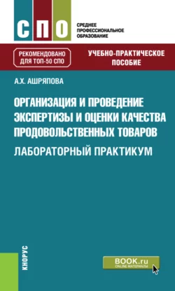 Организация и проведение экспертизы и оценки качества продовольственных товаров. Лабораторный практикум. (СПО). Учебно-практическое пособие., Альбина Ашряпова