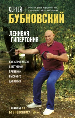 Ленивая гипертония. Как справиться с истинной причиной высокого давления, Сергей Бубновский