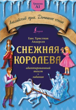 Снежная королева. Адаптированный текст + задания. Уровень A1 Ганс Христиан Андерсен