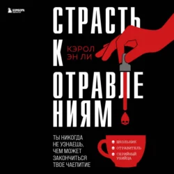 Страсть к отравлениям. Ты никогда не узнаешь  чем может закончиться твое чаепитие Кэрол Эн Ли