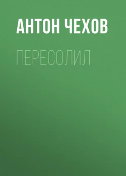 Пересолил, Антон Чехов